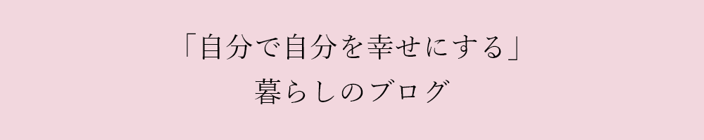 「自分で自分を幸せに」暮らしのブログ